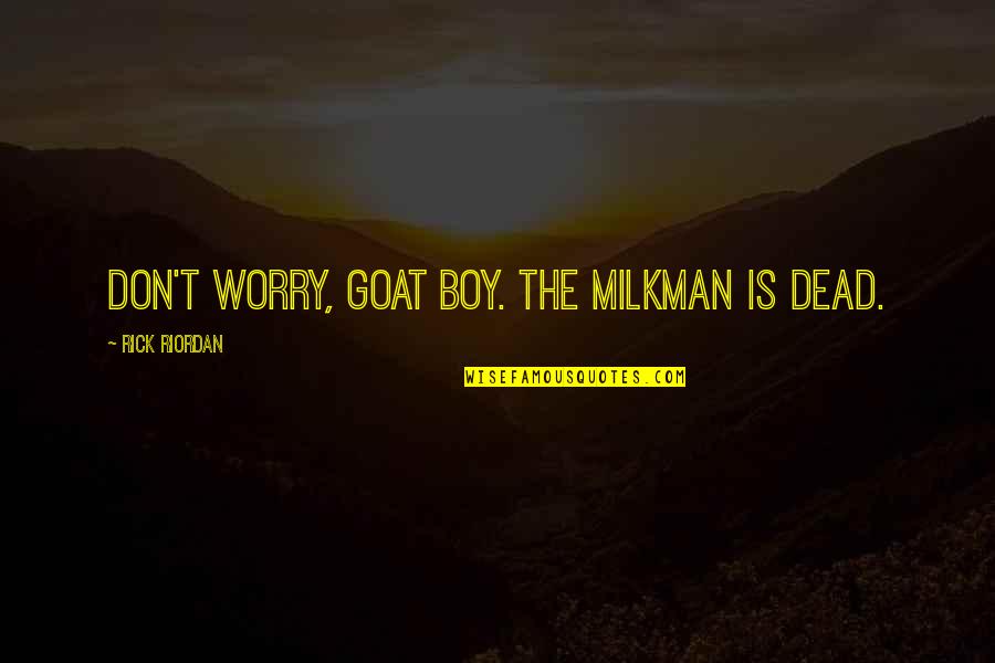 Lost Myself Somewhere Quotes By Rick Riordan: Don't worry, goat boy. The milkman is dead.