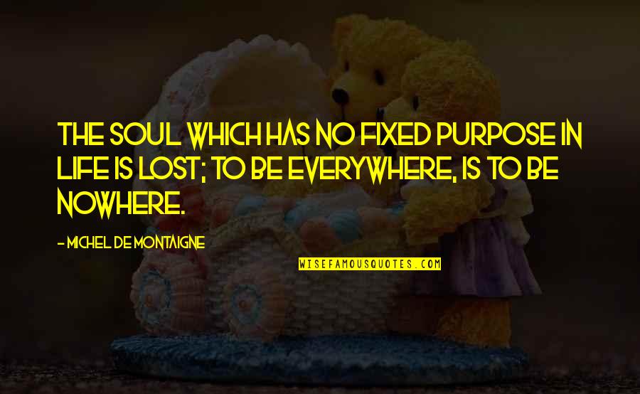 Lost Nowhere Quotes By Michel De Montaigne: The soul which has no fixed purpose in