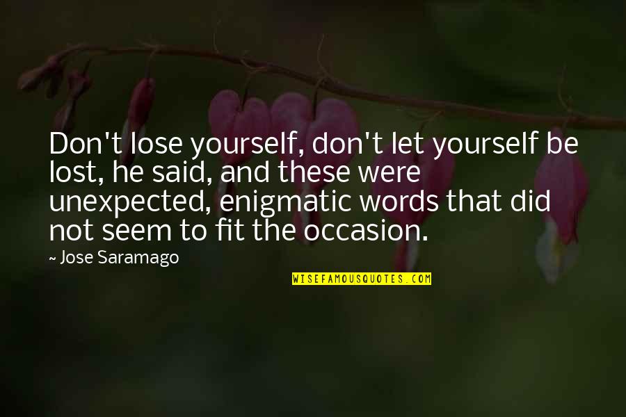 Lost Occasion Quotes By Jose Saramago: Don't lose yourself, don't let yourself be lost,