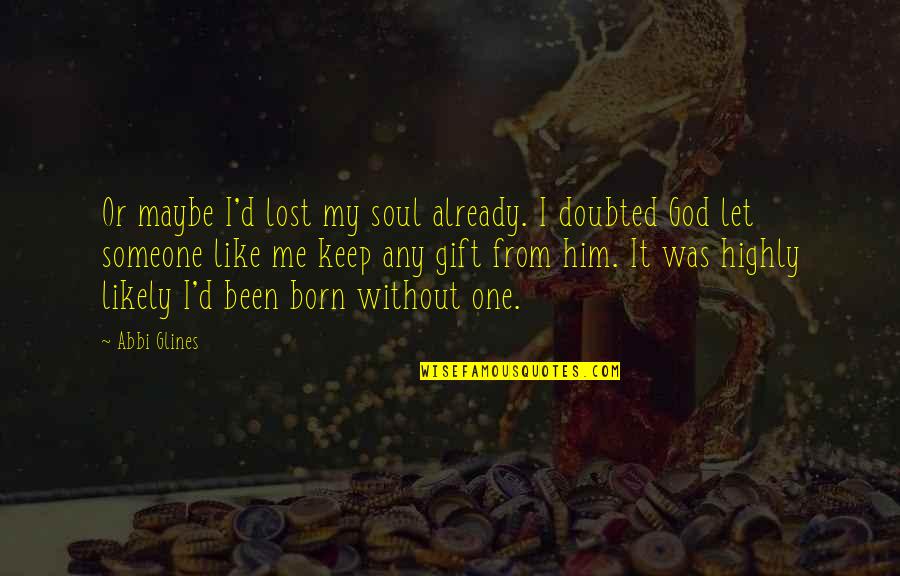 Lost One Quotes By Abbi Glines: Or maybe I'd lost my soul already. I Lost One Quotes By Abbi Glines: Or maybe I'd lost my soul already. I