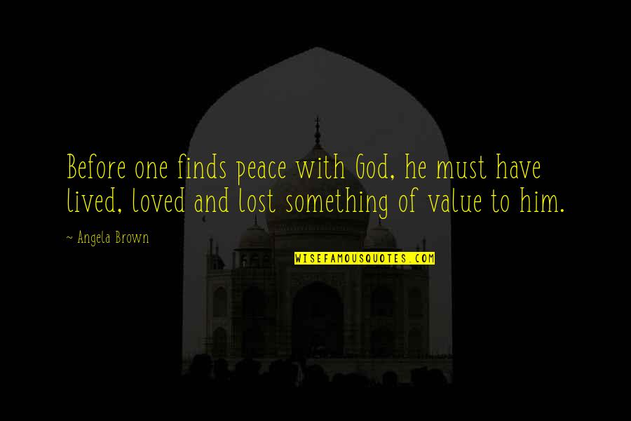 Lost One Quotes By Angela Brown: Before one finds peace with God, he must Lost One Quotes By Angela Brown: Before one finds peace with God, he must