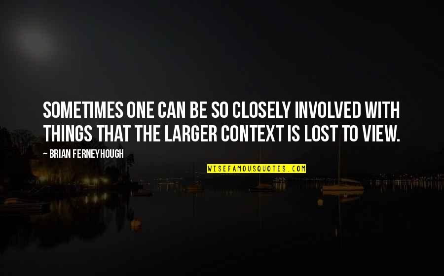 Lost One Quotes By Brian Ferneyhough: Sometimes one can be so closely involved with Lost One Quotes By Brian Ferneyhough: Sometimes one can be so closely involved with