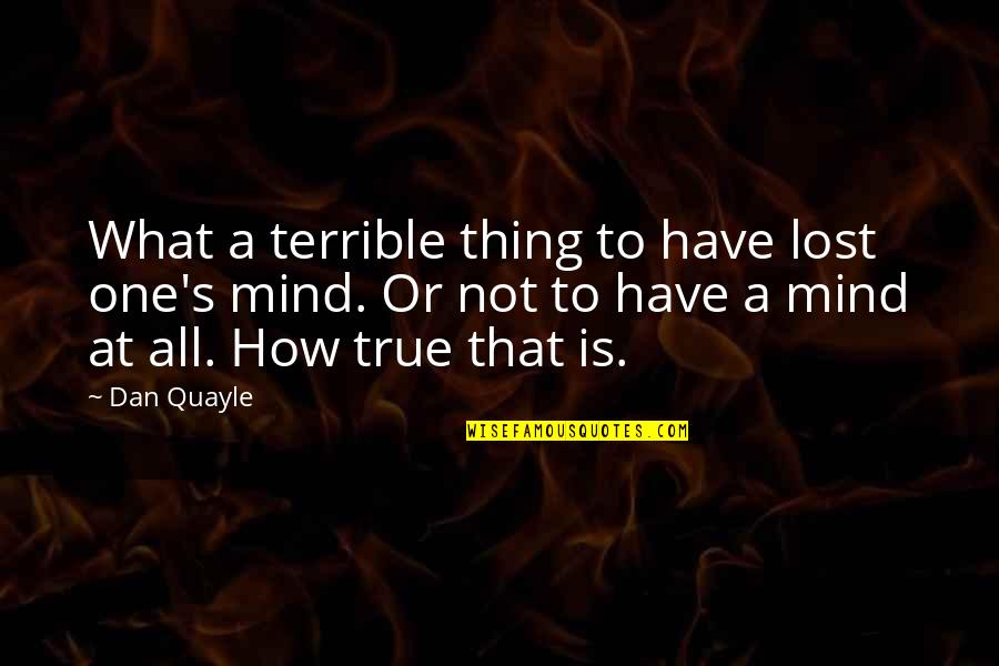 Lost One Quotes By Dan Quayle: What a terrible thing to have lost one's Lost One Quotes By Dan Quayle: What a terrible thing to have lost one's