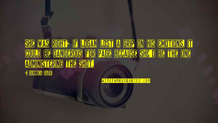 Lost One Quotes By Dannika Dark: She was right; if Logan lost a grip Lost One Quotes By Dannika Dark: She was right; if Logan lost a grip
