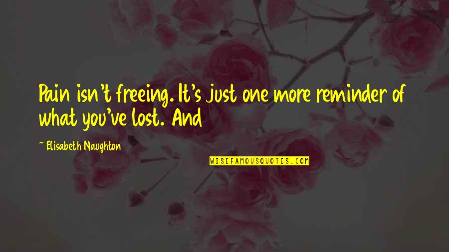 Lost One Quotes By Elisabeth Naughton: Pain isn't freeing. It's just one more reminder Lost One Quotes By Elisabeth Naughton: Pain isn't freeing. It's just one more reminder