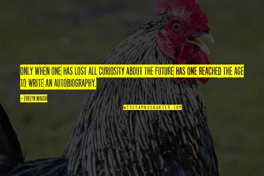 Lost One Quotes By Evelyn Waugh: Only when one has lost all curiosity about Lost One Quotes By Evelyn Waugh: Only when one has lost all curiosity about