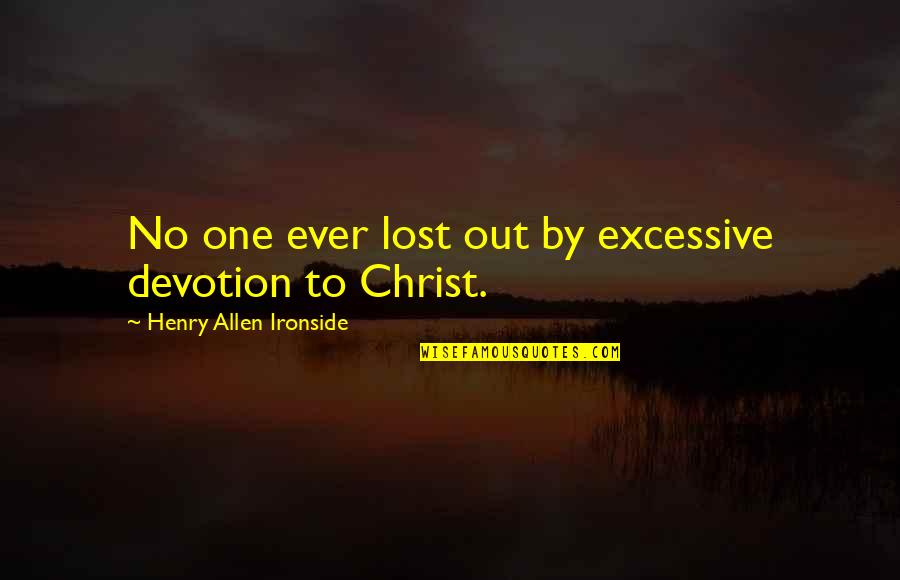Lost One Quotes By Henry Allen Ironside: No one ever lost out by excessive devotion Lost One Quotes By Henry Allen Ironside: No one ever lost out by excessive devotion