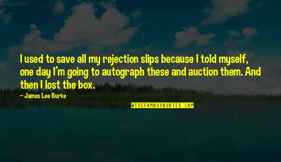 Lost One Quotes By James Lee Burke: I used to save all my rejection slips Lost One Quotes By James Lee Burke: I used to save all my rejection slips