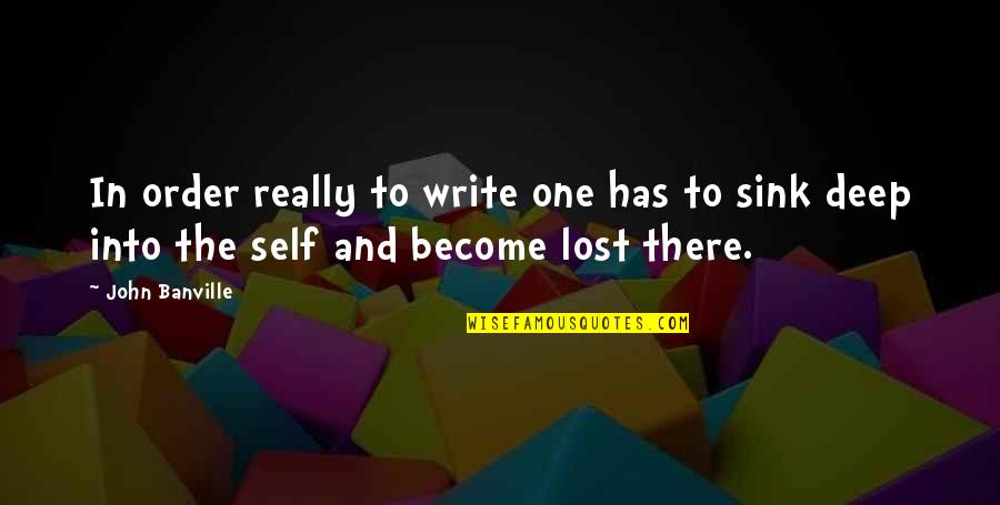 Lost One Quotes By John Banville: In order really to write one has to