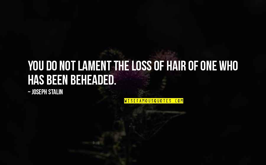 Lost One Quotes By Joseph Stalin: You do not lament the loss of hair Lost One Quotes By Joseph Stalin: You do not lament the loss of hair
