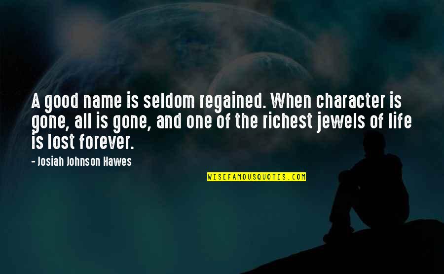 Lost One Quotes By Josiah Johnson Hawes: A good name is seldom regained. When character Lost One Quotes By Josiah Johnson Hawes: A good name is seldom regained. When character
