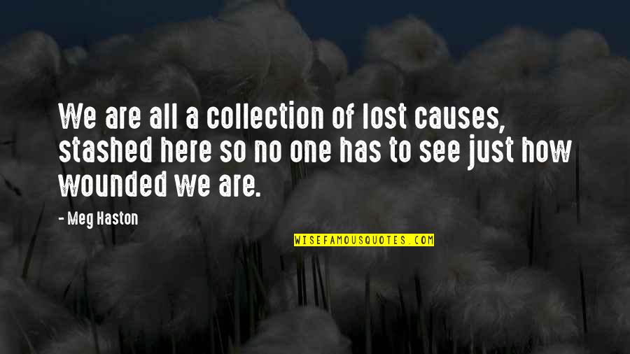 Lost One Quotes By Meg Haston: We are all a collection of lost causes, Lost One Quotes By Meg Haston: We are all a collection of lost causes,