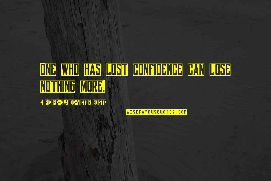 Lost One Quotes By Pierre-Claude-Victor Boiste: One who has lost confidence can lose nothing Lost One Quotes By Pierre-Claude-Victor Boiste: One who has lost confidence can lose nothing