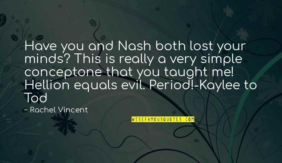 Lost One Quotes By Rachel Vincent: Have you and Nash both lost your minds? Lost One Quotes By Rachel Vincent: Have you and Nash both lost your minds?