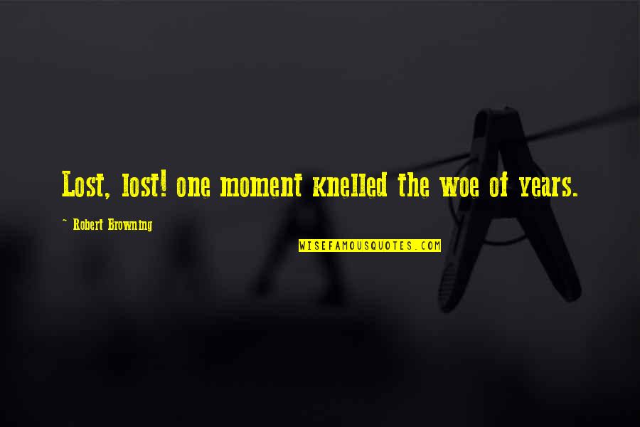 Lost One Quotes By Robert Browning: Lost, lost! one moment knelled the woe of Lost One Quotes By Robert Browning: Lost, lost! one moment knelled the woe of