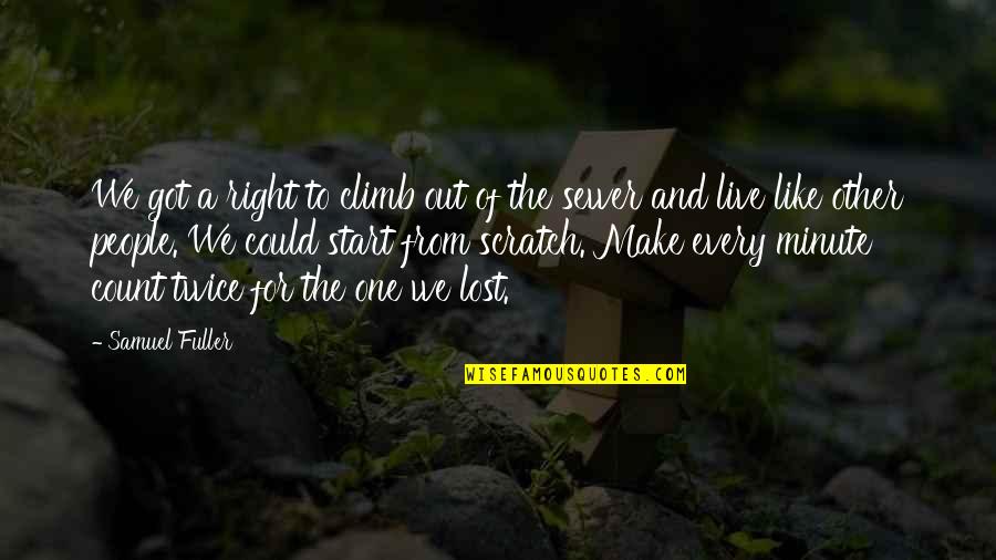 Lost One Quotes By Samuel Fuller: We got a right to climb out of Lost One Quotes By Samuel Fuller: We got a right to climb out of