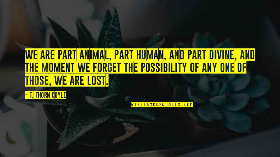 Lost One Quotes By T. Thorn Coyle: We are part animal, part human, and part Lost One Quotes By T. Thorn Coyle: We are part animal, part human, and part