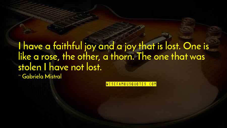 Lost Ones Quotes By Gabriela Mistral: I have a faithful joy and a joy