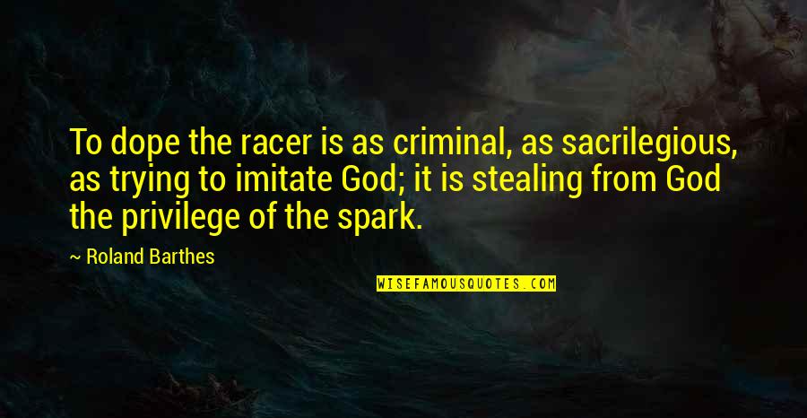 Lost Opportunities In Love Quotes By Roland Barthes: To dope the racer is as criminal, as