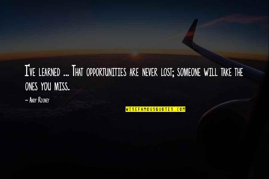 Lost Opportunities Quotes By Andy Rooney: I've learned ... That opportunities are never lost;