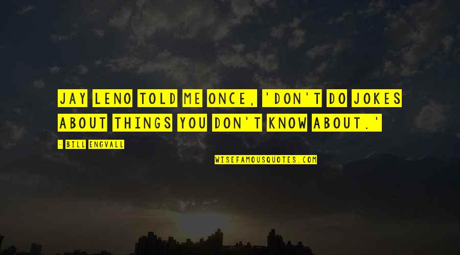 Lost Opportunities Quotes By Bill Engvall: Jay Leno told me once, 'Don't do jokes