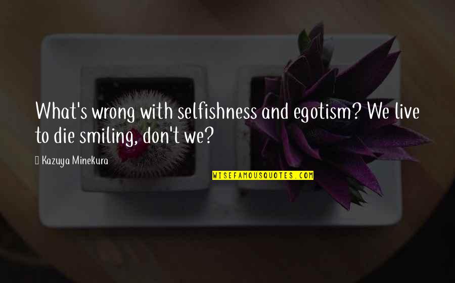 Lost Opportunities Quotes By Kazuya Minekura: What's wrong with selfishness and egotism? We live