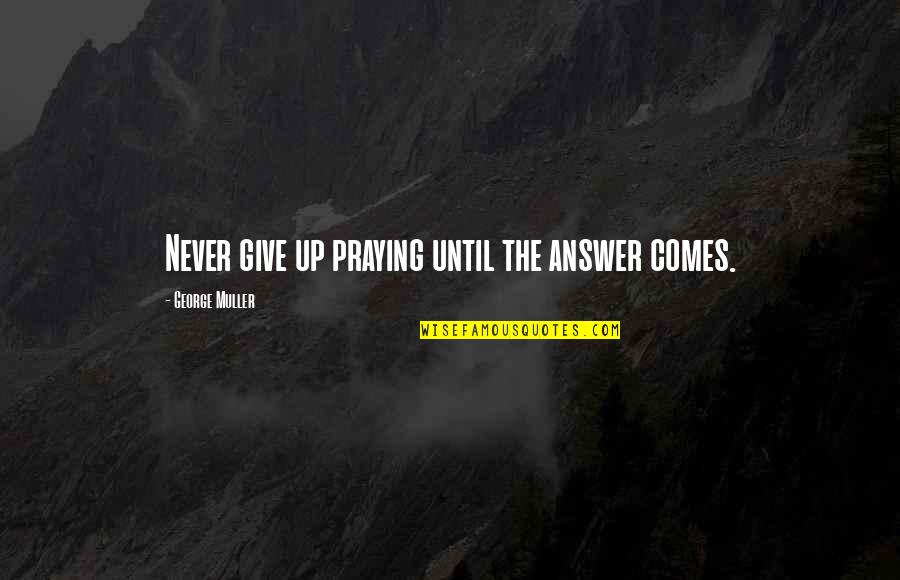 Lost Outlaws Quotes By George Muller: Never give up praying until the answer comes.