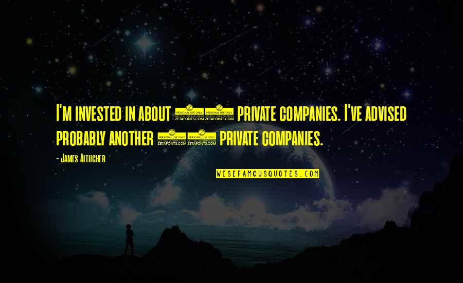 Lost Outlaws Quotes By James Altucher: I'm invested in about 13 private companies. I've