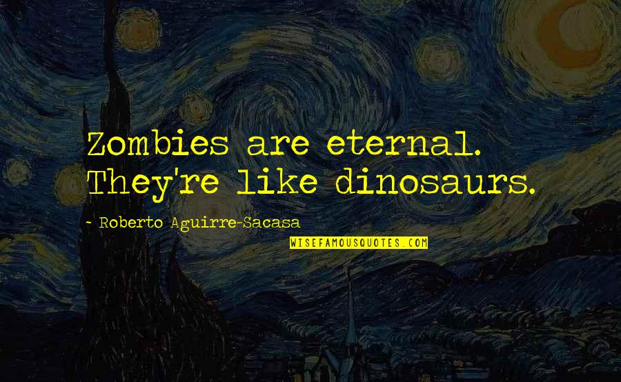 Lost Outlaws Quotes By Roberto Aguirre-Sacasa: Zombies are eternal. They're like dinosaurs.