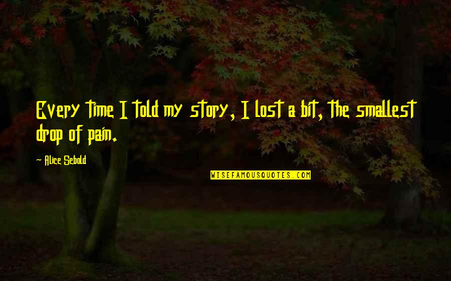 Lost Pain Quotes By Alice Sebold: Every time I told my story, I lost