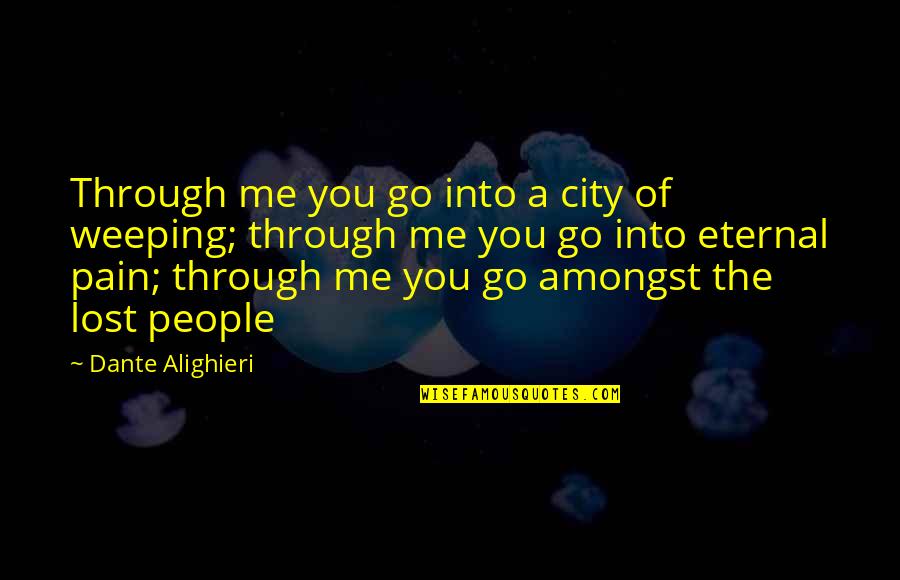 Lost Pain Quotes By Dante Alighieri: Through me you go into a city of