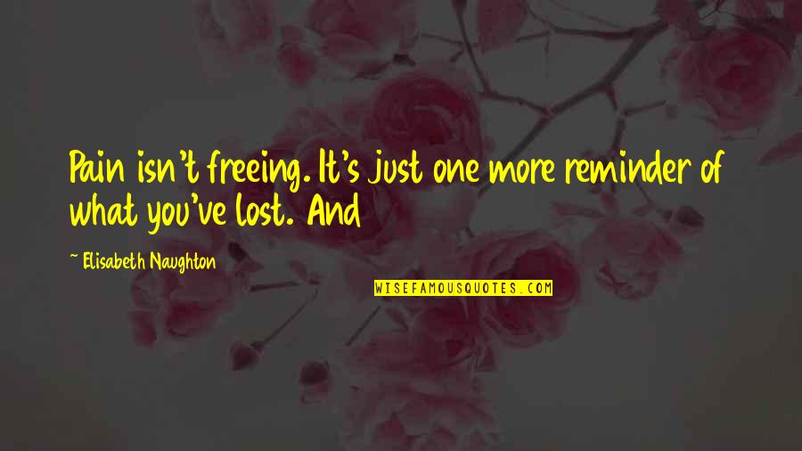 Lost Pain Quotes By Elisabeth Naughton: Pain isn't freeing. It's just one more reminder