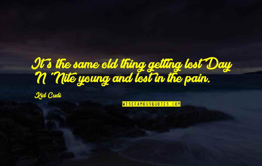 Lost Pain Quotes By Kid Cudi: It's the same old thing getting lost Day
