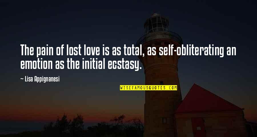 Lost Pain Quotes By Lisa Appignanesi: The pain of lost love is as total,