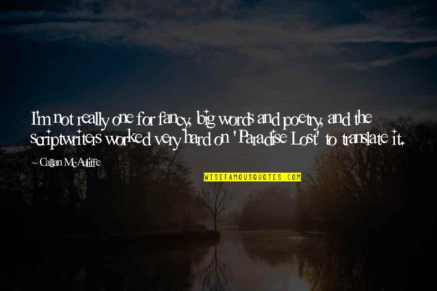 Lost Paradise Quotes By Callan McAuliffe: I'm not really one for fancy, big words