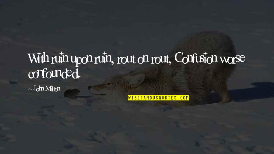 Lost Paradise Quotes By John Milton: With ruin upon ruin, rout on rout, Confusion