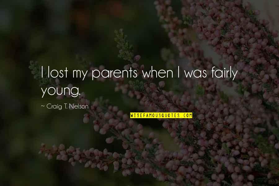 Lost Parents Quotes By Craig T. Nelson: I lost my parents when I was fairly