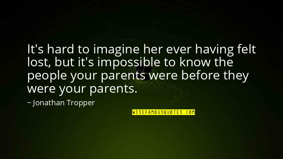 Lost Parents Quotes By Jonathan Tropper: It's hard to imagine her ever having felt