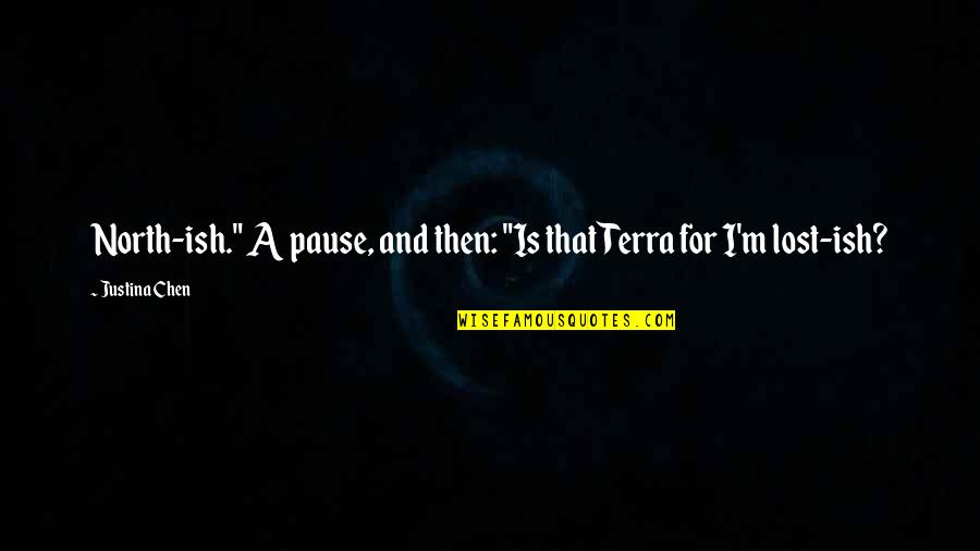 Lost Pause Quotes By Justina Chen: North-ish." A pause, and then: "Is that Terra