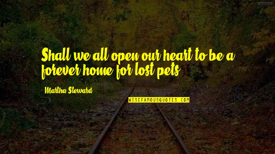 Lost Pets Quotes By Martha Steward: Shall we all open our heart to be