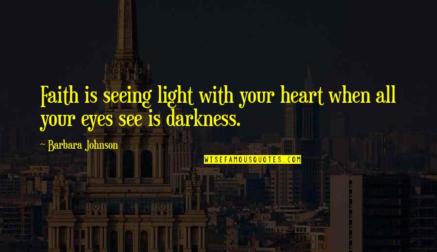 Lost Poems Quotes By Barbara Johnson: Faith is seeing light with your heart when