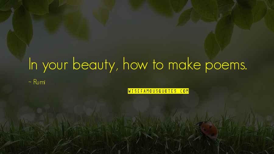 Lost Poems Quotes By Rumi: In your beauty, how to make poems.