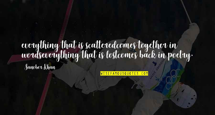 Lost Poems Quotes By Sanober Khan: everything that is scatteredcomes together in wordseverything that Lost Poems Quotes By Sanober Khan: everything that is scatteredcomes together in wordseverything that