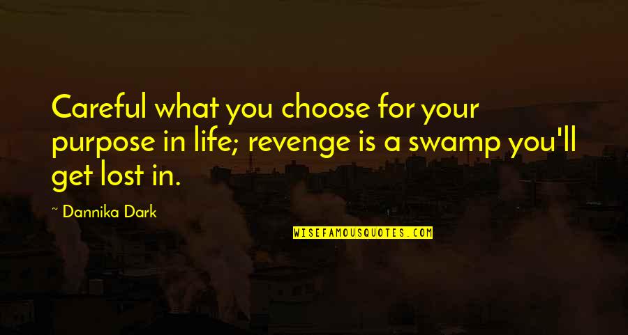 Lost Purpose In Life Quotes By Dannika Dark: Careful what you choose for your purpose in