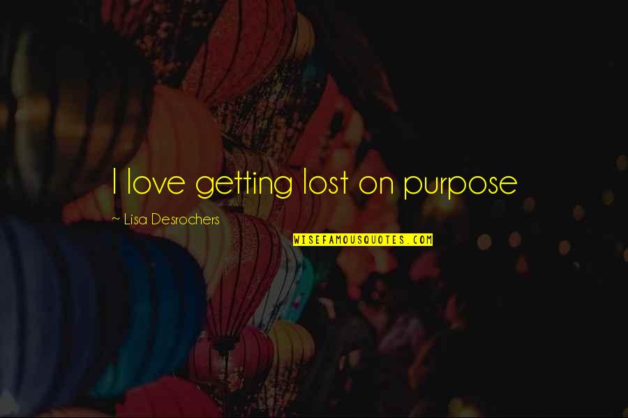 Lost Purpose In Life Quotes By Lisa Desrochers: I love getting lost on purpose