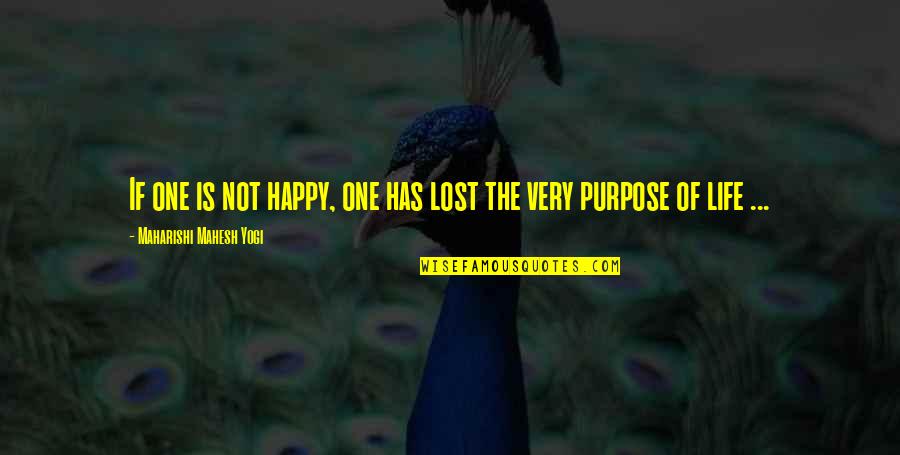 Lost Purpose In Life Quotes By Maharishi Mahesh Yogi: If one is not happy, one has lost