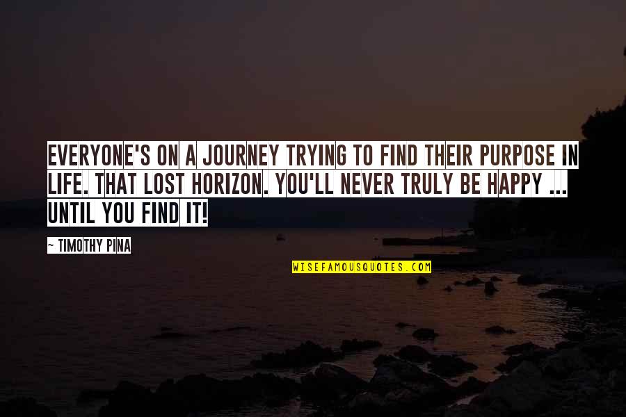 Lost Purpose In Life Quotes By Timothy Pina: Everyone's on a journey trying to find their