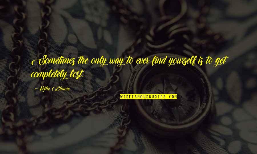 Lost Quotes And Quotes By Kellie Elmore: Sometimes the only way to ever find yourself