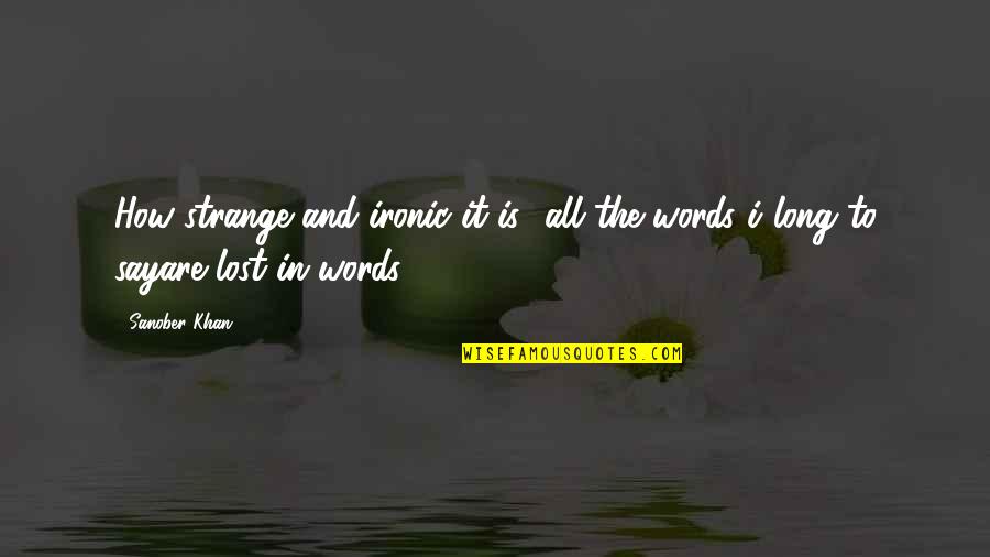 Lost Quotes And Quotes By Sanober Khan: How strange and ironic it is- all the