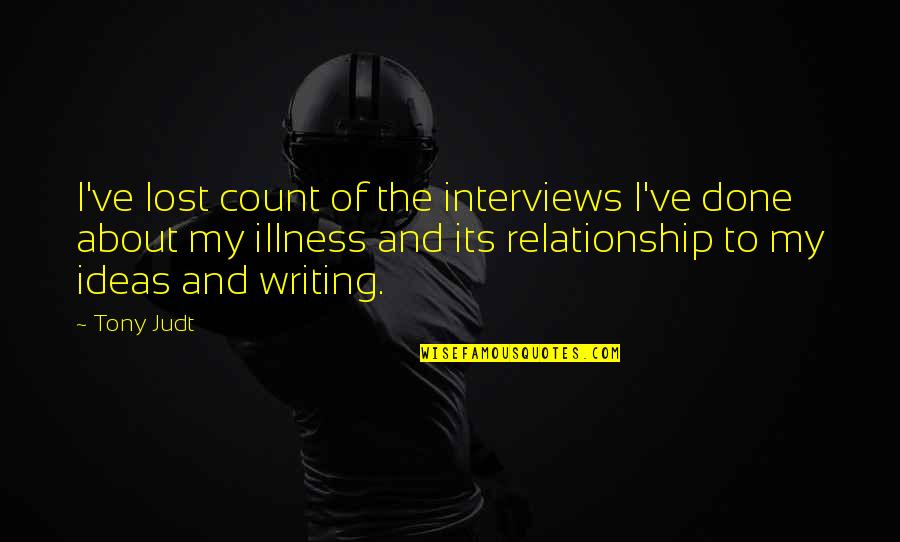 Lost Relationship Quotes By Tony Judt: I've lost count of the interviews I've done